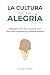 La cultura de la alegría: Manual (imperfecto) para vivir con más conciencia y menos drama (Spanish Edition)