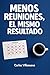 Menos reuniones, el mismo resultado: Cómo reducir a la mitad las reuniones de tu semana sin perder credibilidad profesional (Spanish Edition)