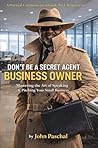 Don't Be a Secret Agent Business Owner Mastering the Art of Speaking & Pitching Your Small Business