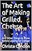 The Art of Making Grilled Cheese...: And Other Things to Know Before Leaving for College
