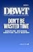 Don't Be Wasted Time: Discipline. Decisions. Direction. Daily Mastery. (DBW: Book 2)