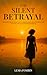 The Silent Betrayal: Healing From Toxic Love, Rebuilding Self-Worth, And Finding Peace After Heartbreak