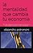 la mentalidad que cambia tu economia: Por que algunas personas logran prosperar y otras repiten siempre el mismo resultado (Spanish Edition)
