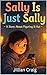 Sally is Just Sally: A Story About Being Yourself (Just Be You)