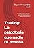 Trading: La psicología que nadie te enseña: Cómo desarrollar disciplina, controlar tus emociones y dejar de perder dinero (Spanish Edition)