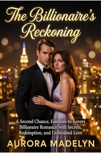 The Billionaire’s Reckoning: A Second Chance, Enemies-to-Lovers Billionaire Romance with Secrets, Redemption, and Unfinished Love (Kindle Edition)