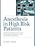 ANESTHESIA IN HIGH RISK PATIENTS: Advanced management of multi-system disease, frailty, and high-acuity cases in the modern operating room.