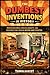 The Dumbest Inventions in History: Ridiculous Ideas, Failed Gadgets, and Creations That Should Never Have Existed (The Dumbest Series)