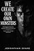 We Create Our Own Monsters:...