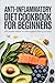 Anti-Inflammatory Diet Cookbook for Beginners: 100 Simple Recipes to Reduce Pain, Boost Energy and Heal Your Body Through Food