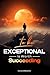 TO BE EXCEPTIONAL, is worth Succeeding: A Guide to Becoming the Person Few Dares to Be