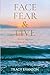 Face Fear & Live: Twelve Steps to Heal from What Hurt You