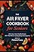 The Mediterranean Air Fryer Cookbook for Seniors: 100+ Easy, Heart-Healthy Recipes with a 30-Day Meal Plan for Lasting Energy and Longevity