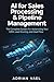 AI for Sales Processing & Pipeline Management: The Complete System for Automating Your CRM, Lead Scoring, and Deal Flow (The AI Toolkit Professional Series)