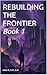 REBUILDING THE FRONTIER (The Architect of Avalon Series Book 1)