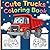 Cute Trucks Coloring Book: Adorable Dump Trucks and Diggers with Joyful Faces inside Neat Borders for Fun Toddler Relaxing Art