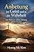 Anbetung im Geist und in der Wahrheit: Das Wesen der wahren Anbetung, gelehrt von Jesus (German Edition)