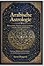 Arabische Astrologie: Wissenschaft, Weisheit und Sternenkunst zwischen Orient und Okzident: Ursprung, Methoden und Vermächtnis der mittelalterlichen Deutungstradition (German Edition)