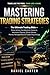 Mastering Trading Strategies: The Ultimate Trading Bible — Price Action, Candlestick Patterns, Harmonic Figures, Elliott Waves, Money Management & Trader Psychology