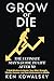 GROW or DIE - the Ultimate Man's Guide to Life After 50: 7 Missions to Master Your Mind, Strength, Vitality, Purpose, and Peak Performance in Midlife