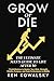 GROW or DIE - the Ultimate Man's Guide to Life After 50: 7 Missions to Master Your Mind, Strength, Vitality, Purpose, and Peak Performance in Midlife
