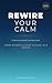 Rewire Your Calm: A Nervous System Healing Guide From Dysregulated to Safe in 8 Weeks