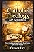 Catholic Theology For Beginners: Your Guide to Spiritual Growth, Moral Living, and Divine Wisdom