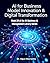 AI FOR BUSINESS MODEL INNOVATION & DIGITAL TRANSFORMATION: Transform Your Business Model from Threatened to Thriving in 90 Days Using AI (AI BUSINESS & MANAGEMENT LIBRARY SERIES Book 20)