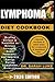 LYMPHOMA DIET COOKBOOK: Healing Recipes & Nutrition to Restore Strength, Boost Immunity, and Improve Energy During Lymphoma Recovery
