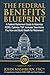 The Federal Benefits Blueprint: A Federal Retirement Guide to Maximize FERS, Optimize TSP, Increase Take-Home Pay Now and Build Wealth for Retirement