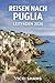 REISEN NACH PUGLIA LEITFADEN 2026: Reisen durch sonnenverwöhnte Dörfer, Olivenhaine und Küstenstädte Süditaliens. (German Edition)