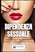 Dipendenza Sessuale: La Guida Pratica per Ritrovare il Controllo e Migliorare la Tua Vita Intima ed Emotiva (Psicologia delle Relazioni & Dipendenza Affettiva) (Italian Edition)