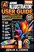 ADOBE ILLUSTRATOR 2026 USER GUIDE: The Complete Step by Step Practical Manual to Master Vector Design Logo Creation AI Tools, Branding, Typography, & Professional Graphics for Beginners & Experts