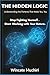 THE HIDDEN LOGIC: Understanding the Patterns That Make You, You | Stop Fighting Yourself. Start Working with your Nature