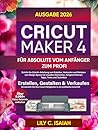 CRICUT MAKER 4 FÜR ABSOLUTE VOM ANFÄNGER ZUM PROFI: Schritt-für-Schritt-Anleitung zum Erstellen, Verkaufen und Meistern von Design Space mit visuellen ... Tipps, Tricks und Techniken (German Edition)