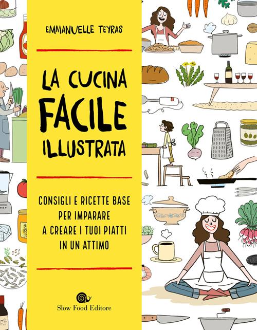 La cucina facile illustrata. Consigli e ricette base per imparare a creare i tuoi piatti in un attimo (Paperback)