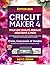 CRICUT MAKER 4 POUR UNE QUALITÉ ABSOLUE DÉBUTANTS À PROS: Guide étape par étape pour créer, vendre et maîtriser un espace design : illustrations, ... astuces et techniques (French Edition)