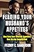 Feeding Your Husband’s Appetites: Men Have Four Different Appetites: Men Are Not Complicated