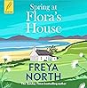 Spring at Flora's House by Freya North