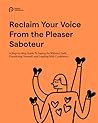 Reclaim Your Voice From the Pleaser Saboteur: A Step-by-Step Guide To Saying No Without Guilt, Prioritizing Yourself, and Leading With Confidence (From Saboteur to Sage: Practical Guides)