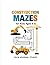 Construction Maze Book for Kids Ages 4–6: Fun and Easy Construction Mazes for Kids