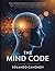 The Mind Code: Unlocking the Hidden Patterns That Shape Your Thoughts, Decisions, and Destiny