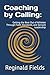 Coaching by Calling: Getting the Best Out of Athletes Through Faith, Standards, and Servant Leadership