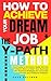 How to Achieve Your DREAM JOB - The Y-PATH Method: A Dual Guide to Hit Career Goals, Join the Dream Team, or Start Your Business with Practical Strategies for Corporate Growth and Freelance Freedom