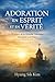 Adoration en Esprit et en Vérité: L’Essence de la Véritable Adoration Enseignée par Jésus (French Edition)