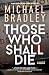 Those Who Shall Die by Michael Bradley Those Who Shall Die by Michael Bradley