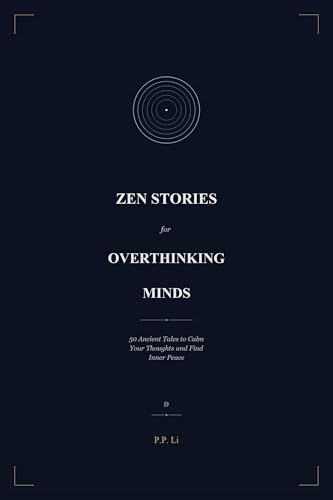 Zen Stories for Overthinking Minds: 50 Ancient Tales to Calm Your Thoughts and Find Inner Peace (Eastern Wisdom for Modern Life Book 3)