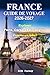FRANCE GUIDE DE VOYAGE 2026–2027: Explorez Paris, la Corse et la Dordogne comme un local - Conseils d’experts, trésors cachés, expériences culturelles et itinéraires parfaits (French Edition)