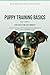 PUPPY TRAINING BASICS: House Training, Crate Training & Early Obedience Raise a Calm, Confident Puppy (DOG BEHAVIOR SOLUTIONS SERIES Book 1)