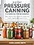 Electric Pressure Canning Cookbook for Beginners: Safe, Step-by-Step Recipes for Preserving Meats, Vegetables, Soups & More | Easy Methods for Long-Term Food Storage and Shelf-Stable Meals